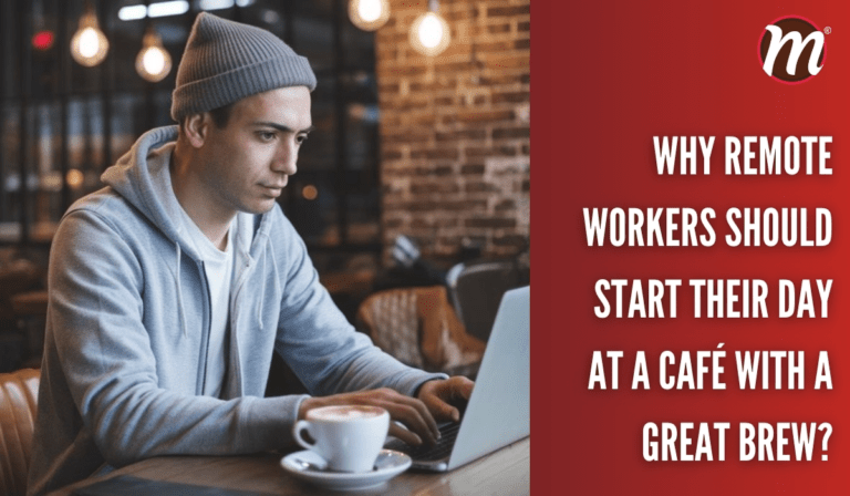 Why Remote Workers Should Start Their Day at a Café with a Great Brew?
