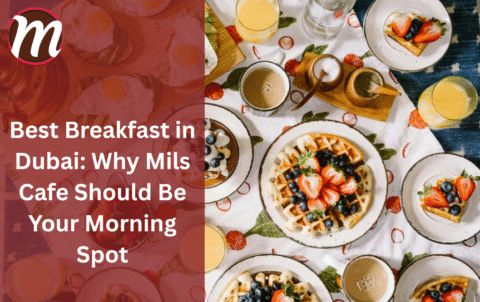 Best Breakfast in Dubai: Why Mils Cafe Should Be Your Morning Spot