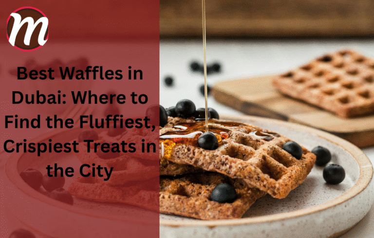 Best Waffles in Dubai: Where to Find the Fluffiest, Crispiest Treats in the City