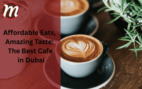 Affordable Eats, Amazing Taste: The Best Cafe in Dubai