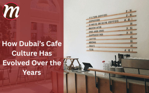 How Dubai's Cafe Culture Has Evolved Over the Years